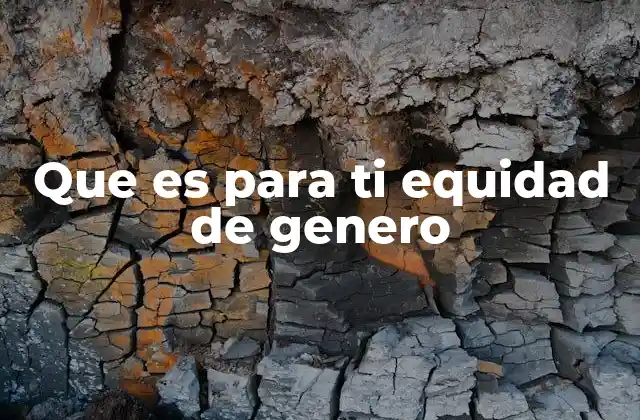 Que es para Ti Equidad de Genero