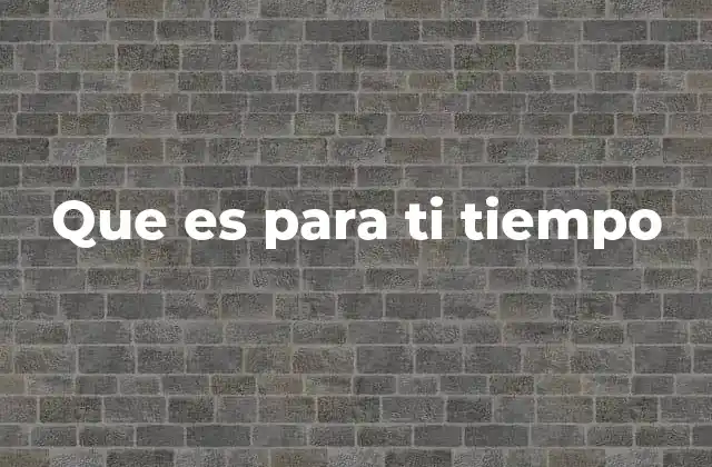 Que es para Ti Tiempo