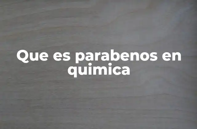 Que es Parabenos en Quimica
