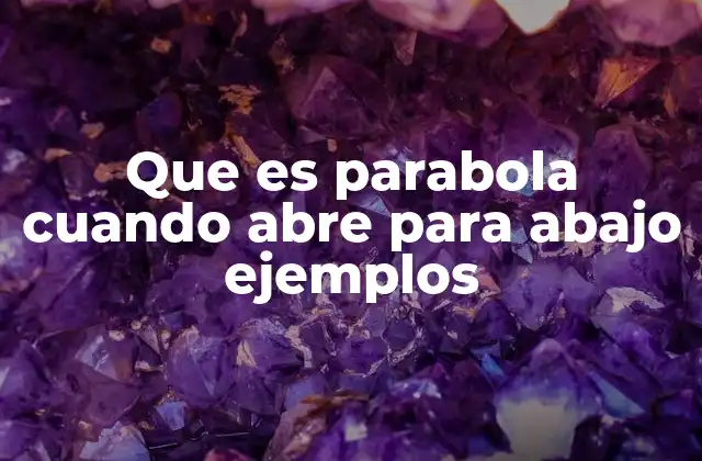 Que es Parabola Cuando Abre para Abajo Ejemplos