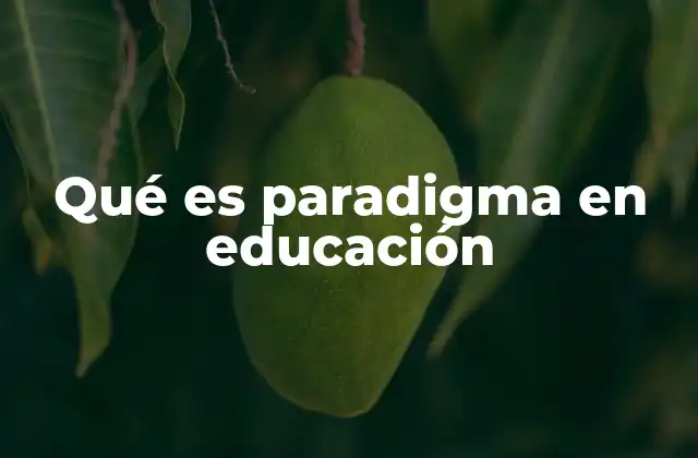 Qué es Paradigma en Educación