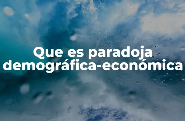 Que es Paradoja Demográfica-económica