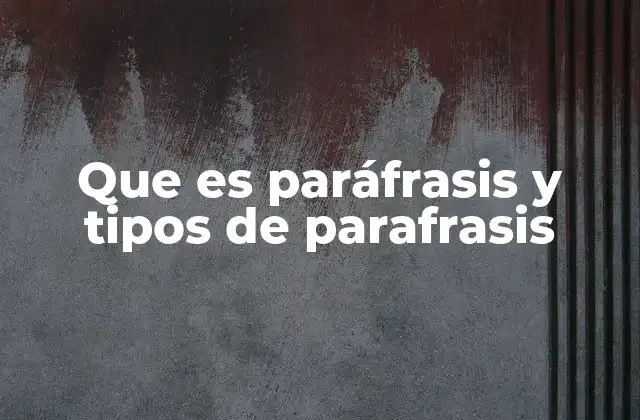 Que es Paráfrasis y Tipos de Parafrasis