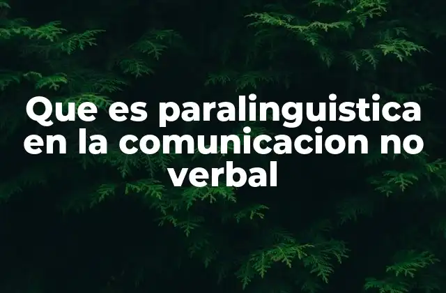 Que es Paralinguistica en la Comunicacion No Verbal