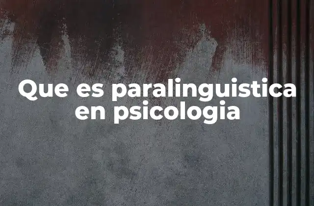 Que es Paralinguistica en Psicologia 2 La comunicación humana más allá de las palabras