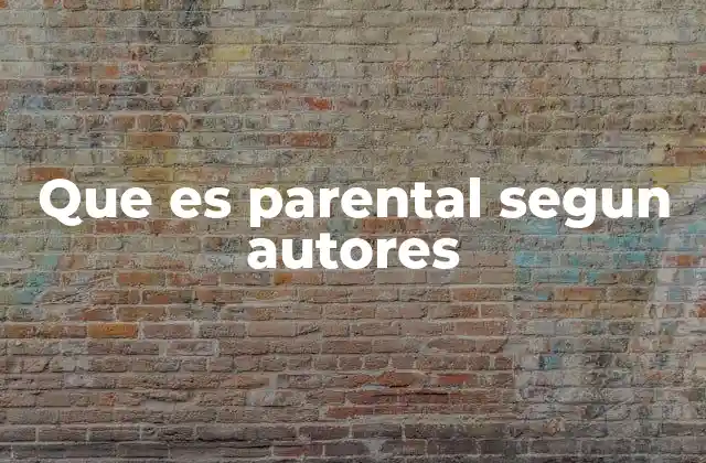 Que es Parental Segun Autores