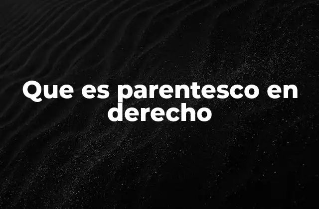 El parentesco como base de los derechos familiares