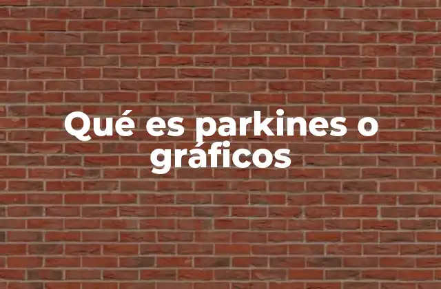 Qué es Parkines o Gráficos