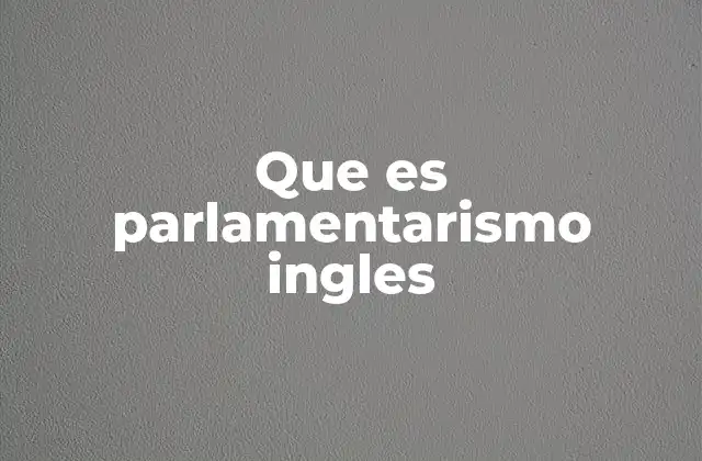 Que es Parlamentarismo Ingles