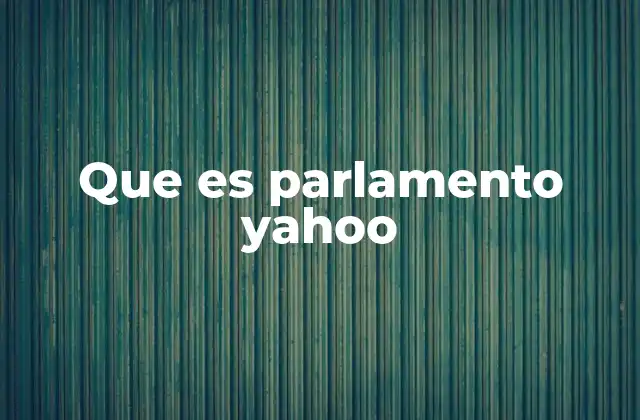 Que es Parlamento Yahoo