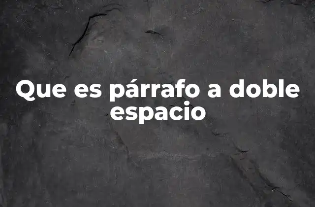 Que es Párrafo a Doble Espacio