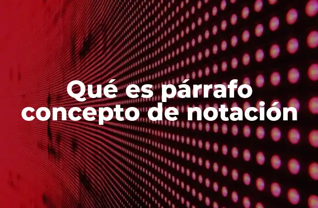 Qué es Párrafo Concepto de Notación 2 La importancia de estructurar ideas en párrafos para comprender notaciones complejas