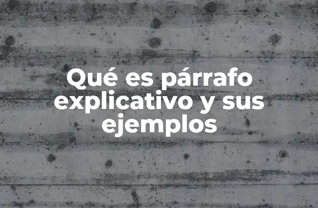 Qué es Párrafo Explicativo y Sus Ejemplos
