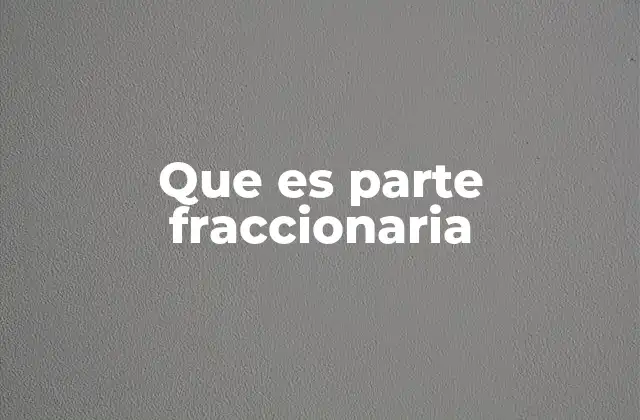 Que es Parte Fraccionaria