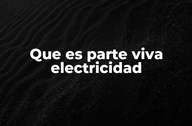 Que es Parte Viva Electricidad