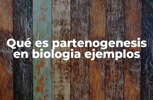 Qué es Partenogenesis en Biologia Ejemplos