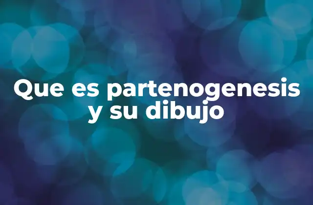 Que es Partenogenesis y Su Dibujo 2 La partenogénesis en la naturaleza y su importancia biológica