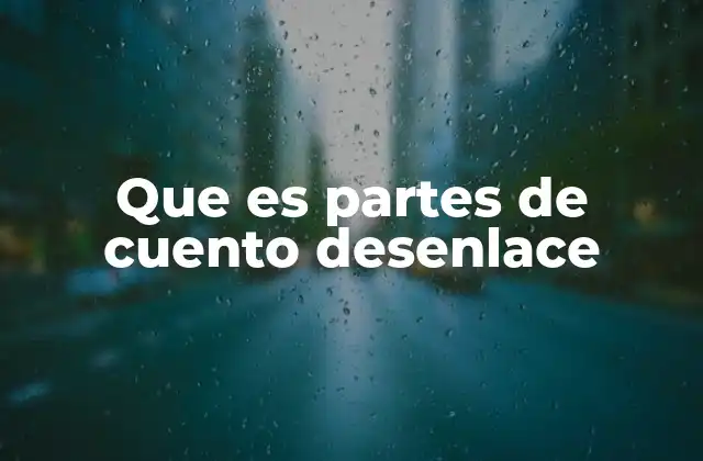 Que es Partes de Cuento Desenlace