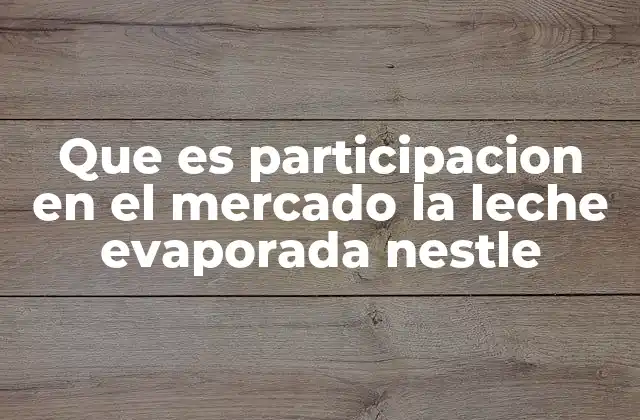 Que es Participacion en el Mercado la Leche Evaporada Nestle