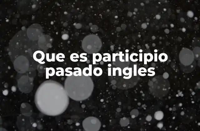 Que es Participio Pasado Ingles