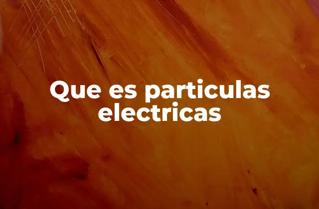 Que es Particulas Electricas