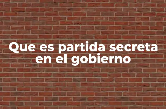 Que es Partida Secreta en el Gobierno