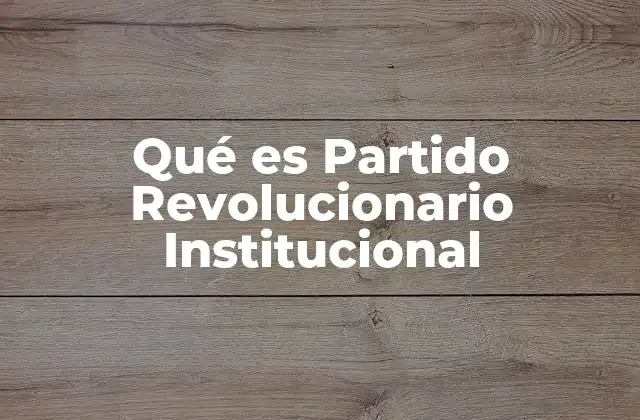 Qué es Partido Revolucionario Institucional