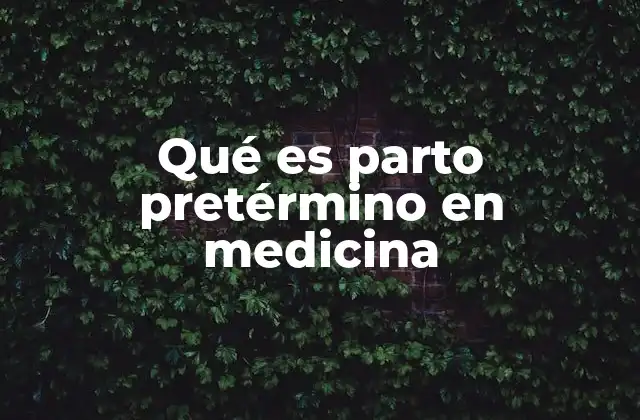 Qué es Parto Pretérmino en Medicina