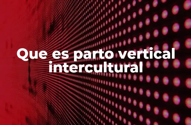 Que es Parto Vertical Intercultural