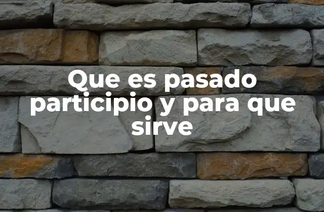 Que es Pasado Participio y para que Sirve