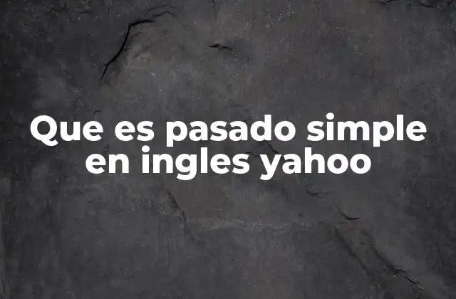Que es Pasado Simple en Ingles Yahoo 2 Formas verbales del pasado simple en inglés