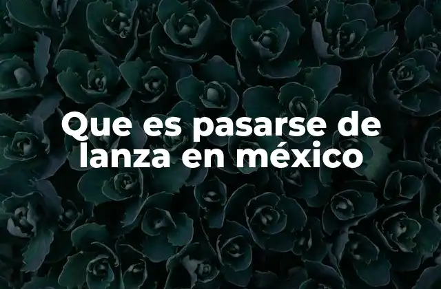 Que es Pasarse de Lanza en México