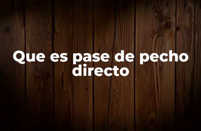 Que es Pase de Pecho Directo