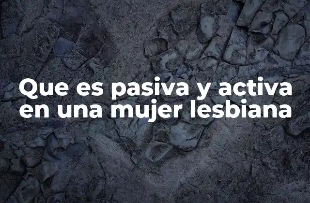 Que es Pasiva y Activa en una Mujer Lesbiana