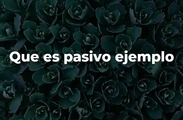 Que es Pasivo Ejemplo 2 El uso del pasivo en la lengua escrita