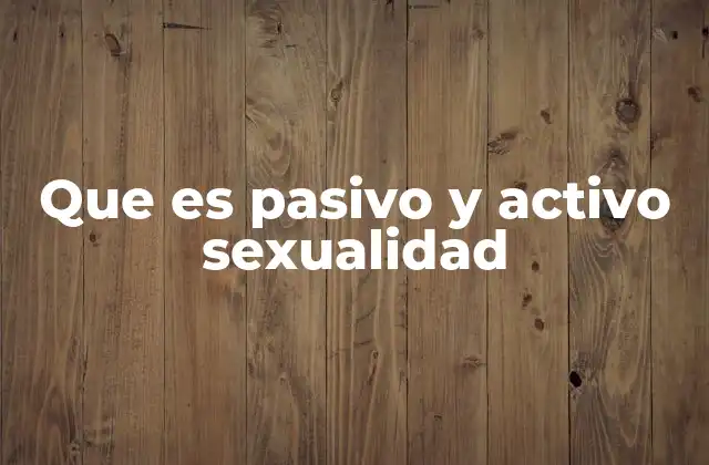 Que es Pasivo y Activo Sexualidad