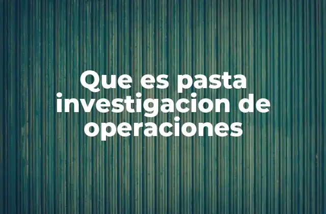 Que es Pasta Investigacion de Operaciones