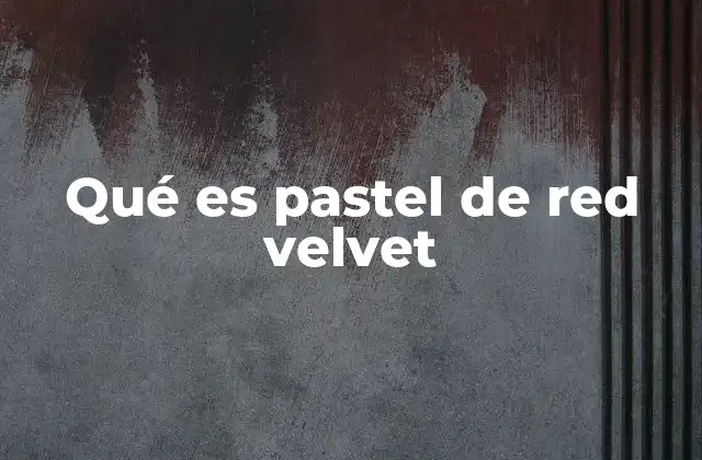 Qué es Pastel de Red Velvet