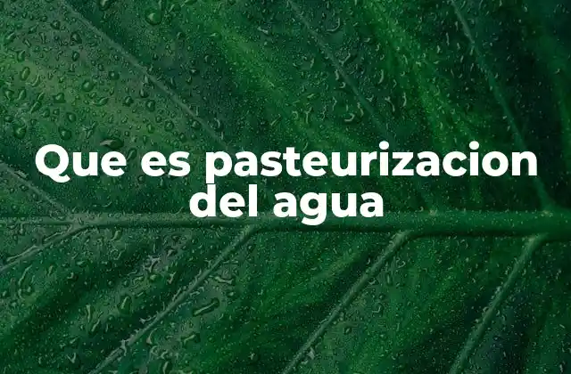 Que es Pasteurizacion Del Agua