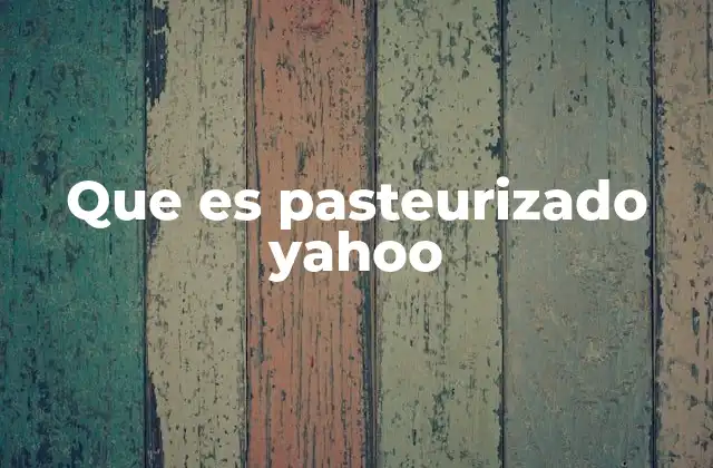 Que es Pasteurizado Yahoo