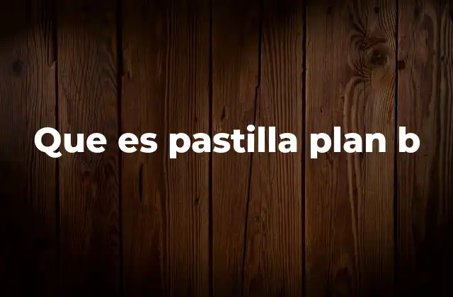 Que es Pastilla Plan B