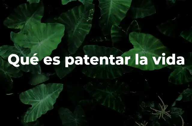 Qué es Patentar la Vida