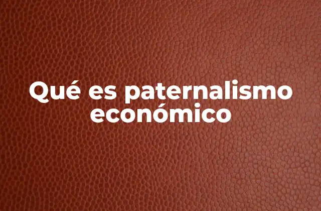 Qué es Paternalismo Económico