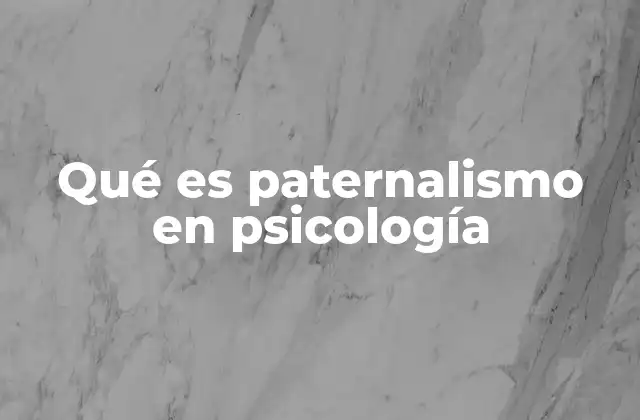 Qué es Paternalismo en Psicología