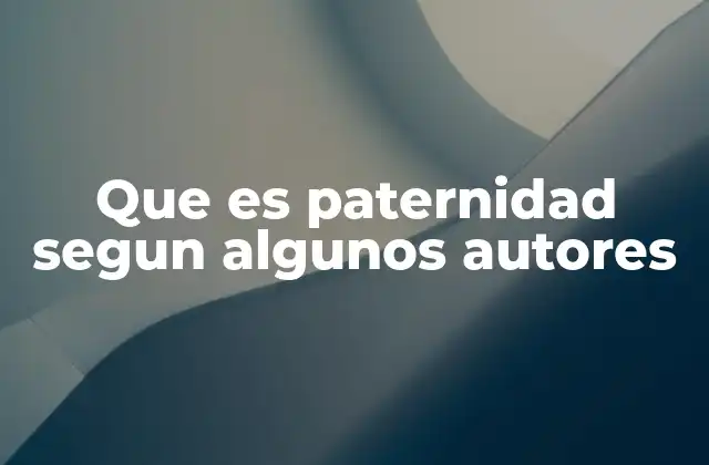 Que es Paternidad Segun Algunos Autores