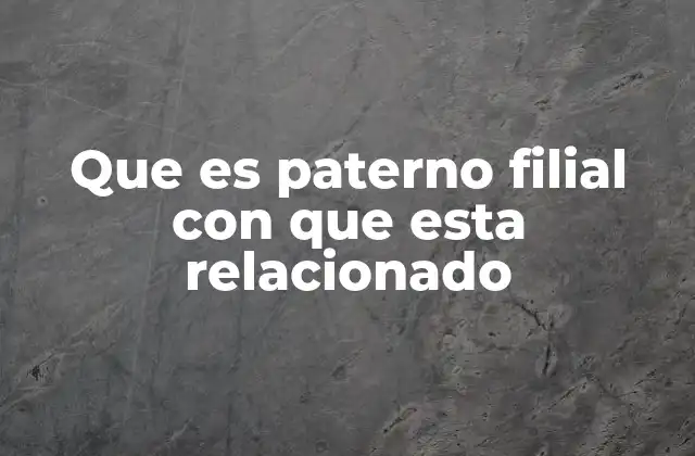 Que es Paterno Filial con que Esta Relacionado