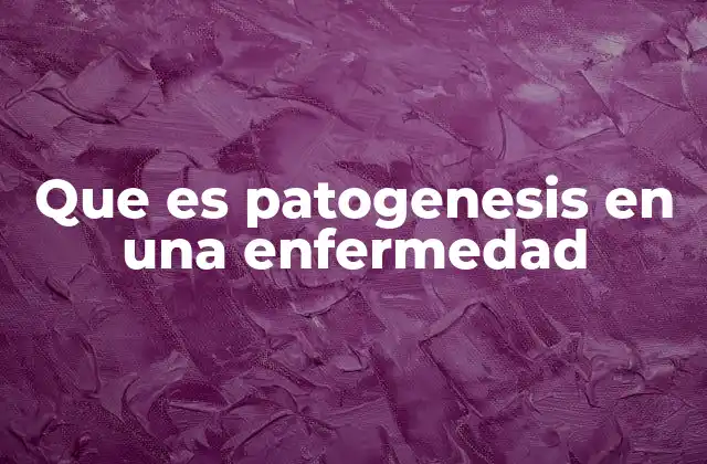 Que es Patogenesis en una Enfermedad