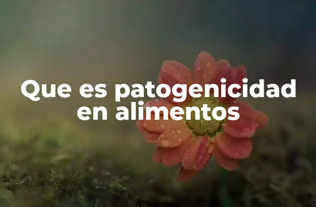 Que es Patogenicidad en Alimentos
