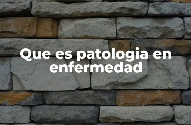Que es Patologia en Enfermedad