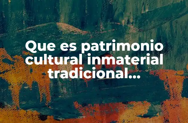 La evolución del patrimonio cultural a lo largo del tiempo